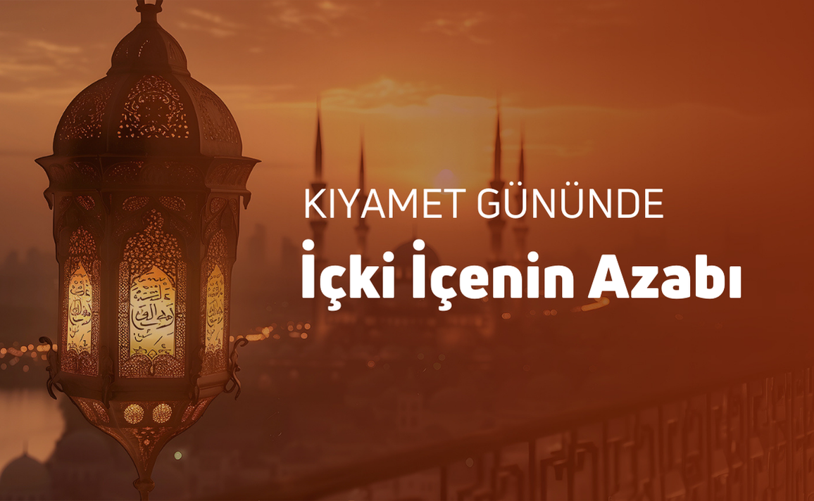 KIYAMET GÜNÜ İÇKE İÇENİN AZABI