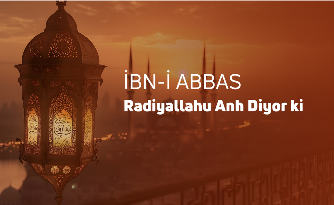 İbn-i Abbas  radıyallâhü anh diyor ki