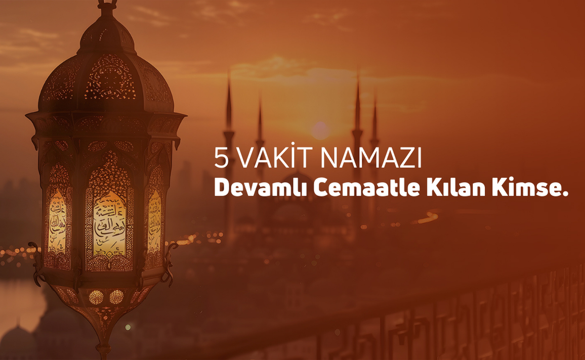 5 VAKİT NAMAZINI DEVAMLI CEMAATLE KILAN KİMSE