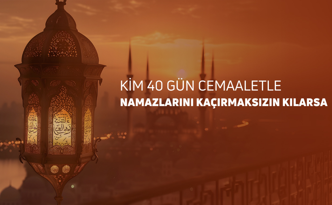 KİM KIRK GÜN, BİR REKÂT BİLE KAÇIRMAKSIZIN, NAMAZLARİNİ CEMAATLE KILARSA