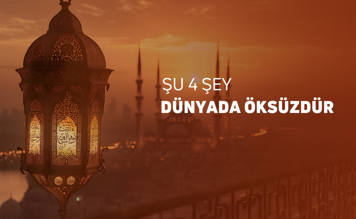 ŞU DÖRT ŞEY DÜNYADA ÖKSÜZDÜR.