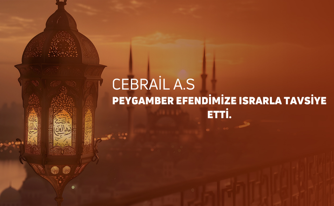 CEBRAİL A.S PEYGAMBER  EFENDİMİZE ISRARLA TAVSİYE ETTİ.