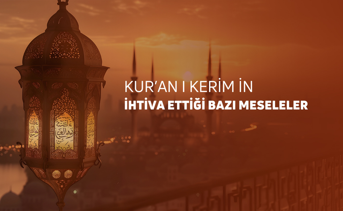 KUR'AN'I KERİM'İN İHTİVA ETTİĞİ BAZI BİLİMSEL MESELELER 