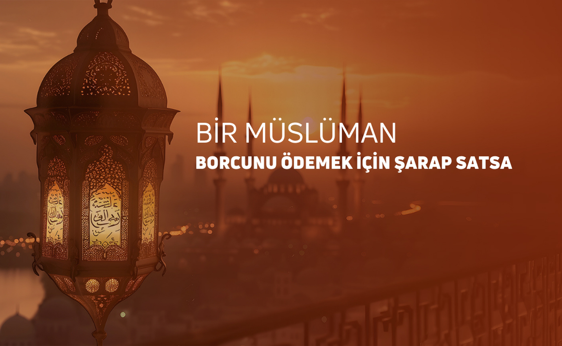 BİR MÜSLÜMAN BORCUNU ÖDEMEK İÇİN