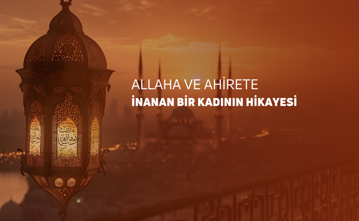 ALLAHA VE AHİRETE İNANAN BİR KADININ HİKAYESİ