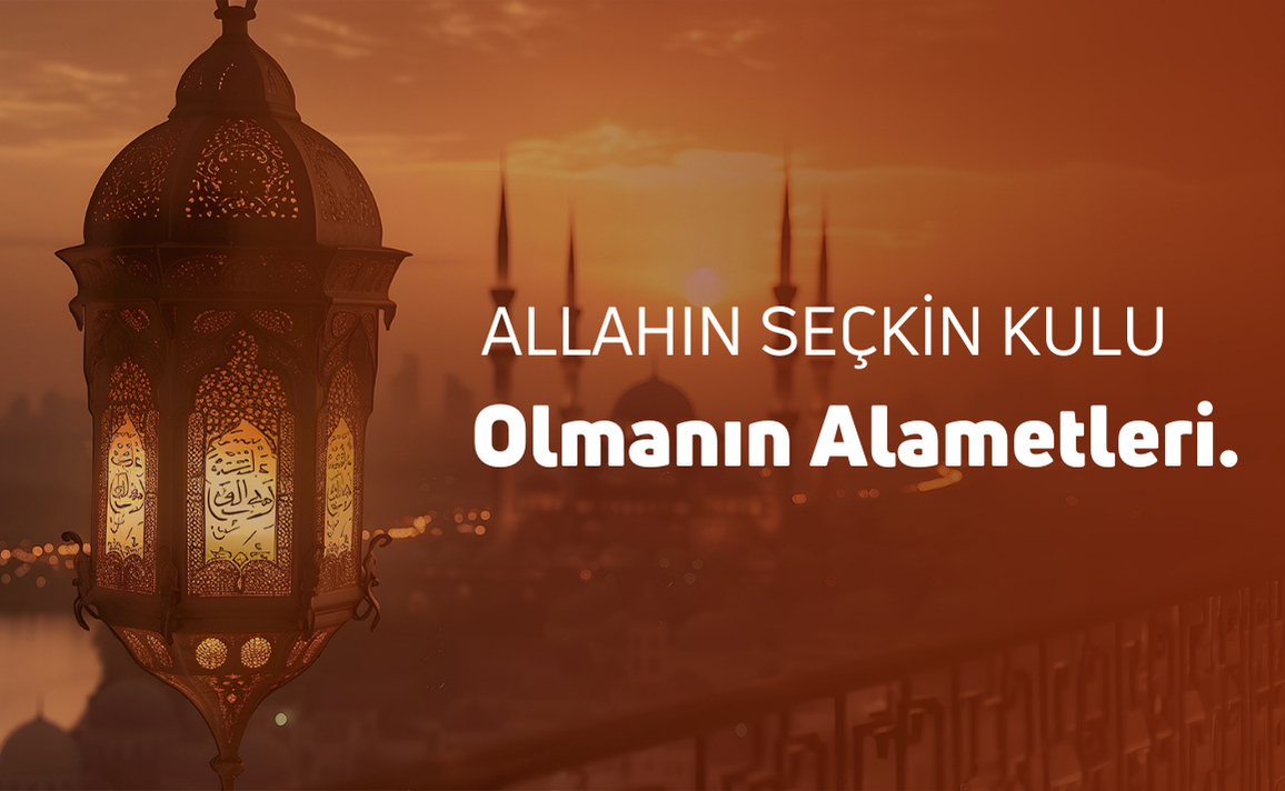 ALLAH'IN SEÇKİN KULU OLMANIN ALAMETLERİ