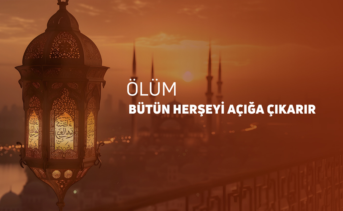 ÖLÜM BÜTÜN HERŞEYİ AÇIĞA ÇIKARIR