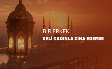 BİR ERKEK DELİ OLAN KADIN İLE ZİNA EDERSE