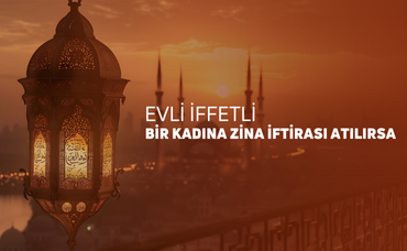 EVLİ İFFETLİ BİR KADINA ZİNA İFTİRASI ATILIRSA