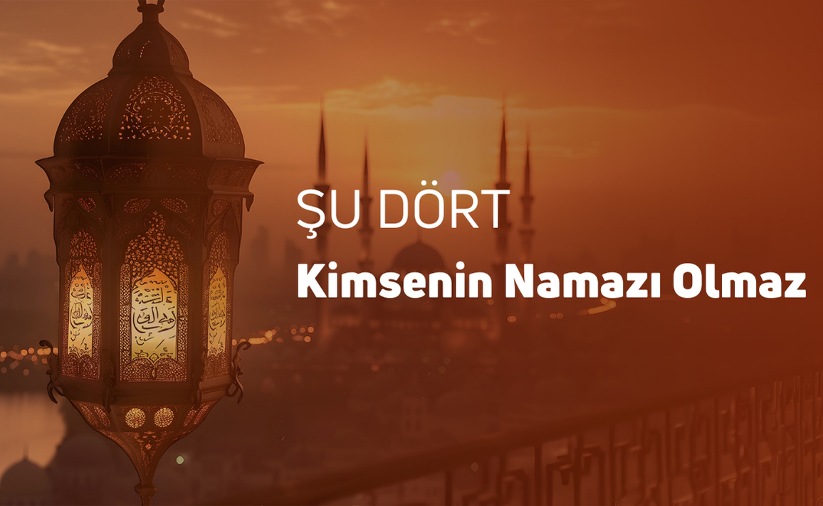 ŞU DÖRT KİMSENİN NAMAZI OLMAZ