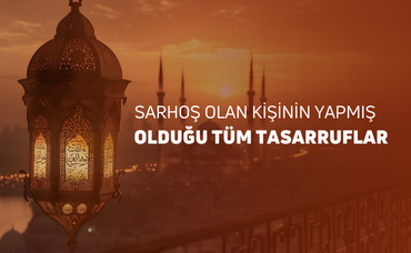 SARHOŞ OLAN KİŞİNİN YAPMIŞ OLDUĞU TÜM TASARRUFLAR