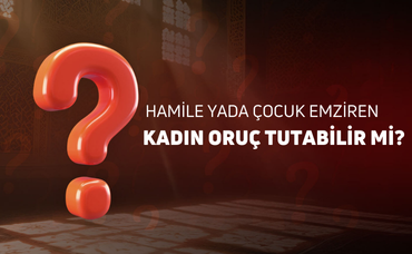 HAMİLE YADA ÇOCUK EMZİREN KADIN ORUÇ TUTABİLİR Mİ?